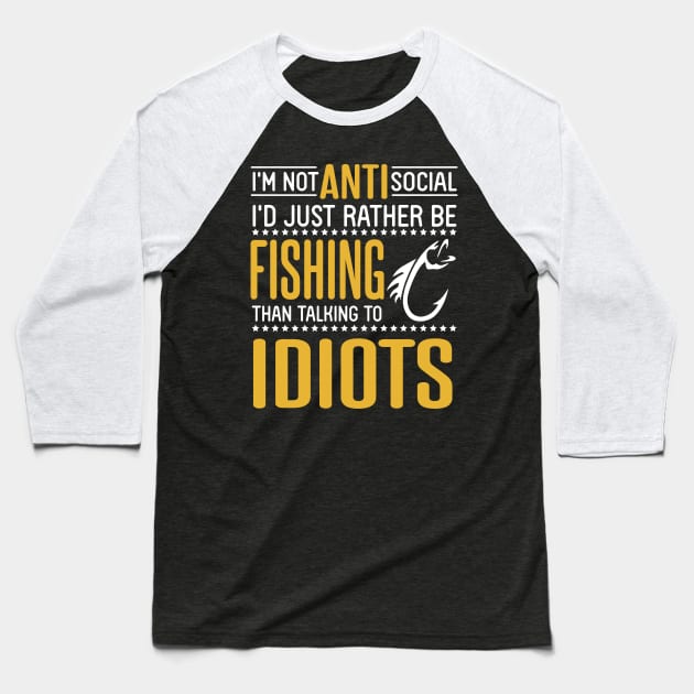 I'm Not Anti Social I'd Just Rather Be Fishing Than Talking To Idiots Father July 4th Day Fisher Baseball T-Shirt by bakhanh123